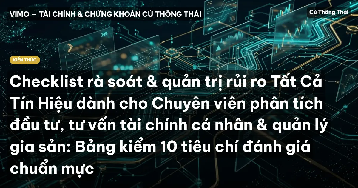 Checklist rà soát & quản trị rủi ro Tất Cả Tín Hiệu dành cho Chuyên viên phân tích đầu tư, tư vấn tài chính cá nhân & quản lý gia sản: Bảng kiểm 10 tiêu chí đánh giá chuẩn mực