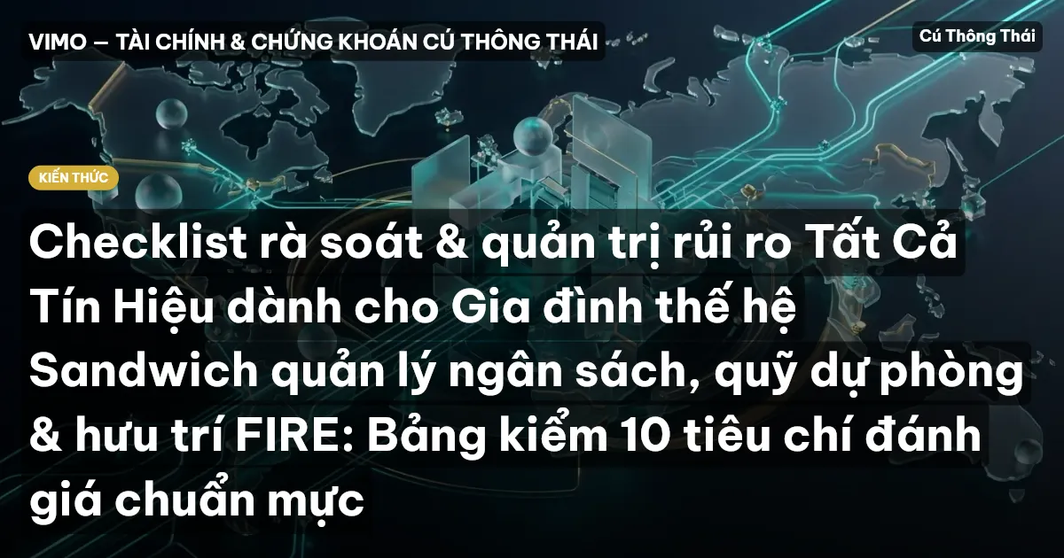 Checklist rà soát & quản trị rủi ro Tất Cả Tín Hiệu dành cho Gia đình thế hệ Sandwich quản lý ngân sách, quỹ dự phòng & hưu trí FIRE: Bảng kiểm 10 tiêu chí đánh giá chuẩn mực