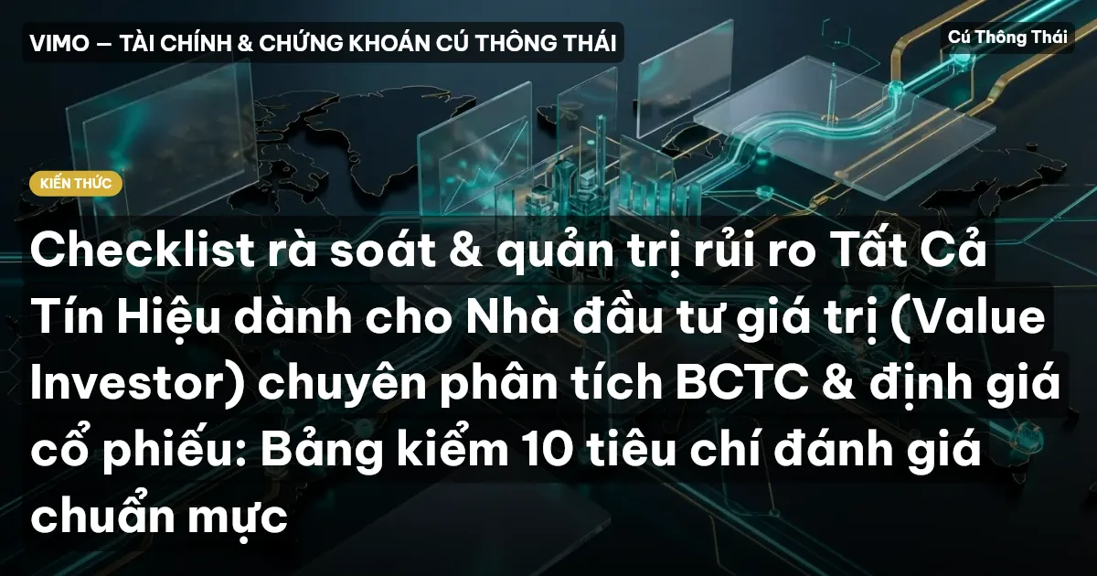 Checklist rà soát & quản trị rủi ro Tất Cả Tín Hiệu dành cho Nhà đầu tư giá trị (Value Investor) chuyên phân tích BCTC & định giá cổ phiếu: Bảng kiểm 10 tiêu chí đánh giá chuẩn mực
