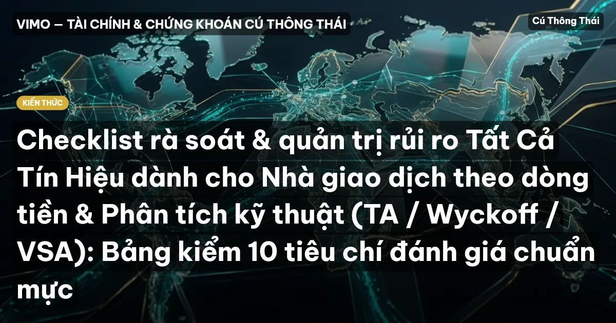 Checklist rà soát & quản trị rủi ro Tất Cả Tín Hiệu dành cho Nhà giao dịch theo dòng tiền & Phân tích kỹ thuật (TA / Wyckoff / VSA): Bảng kiểm 10 tiêu chí đánh giá chuẩn mực