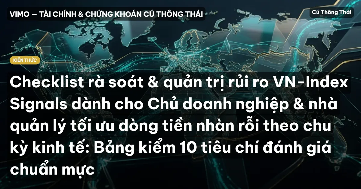 Checklist rà soát & quản trị rủi ro VN-Index Signals dành cho Chủ doanh nghiệp & nhà quản lý tối ưu dòng tiền nhàn rỗi theo chu kỳ kinh tế: Bảng kiểm 10 tiêu chí đánh giá chuẩn mực