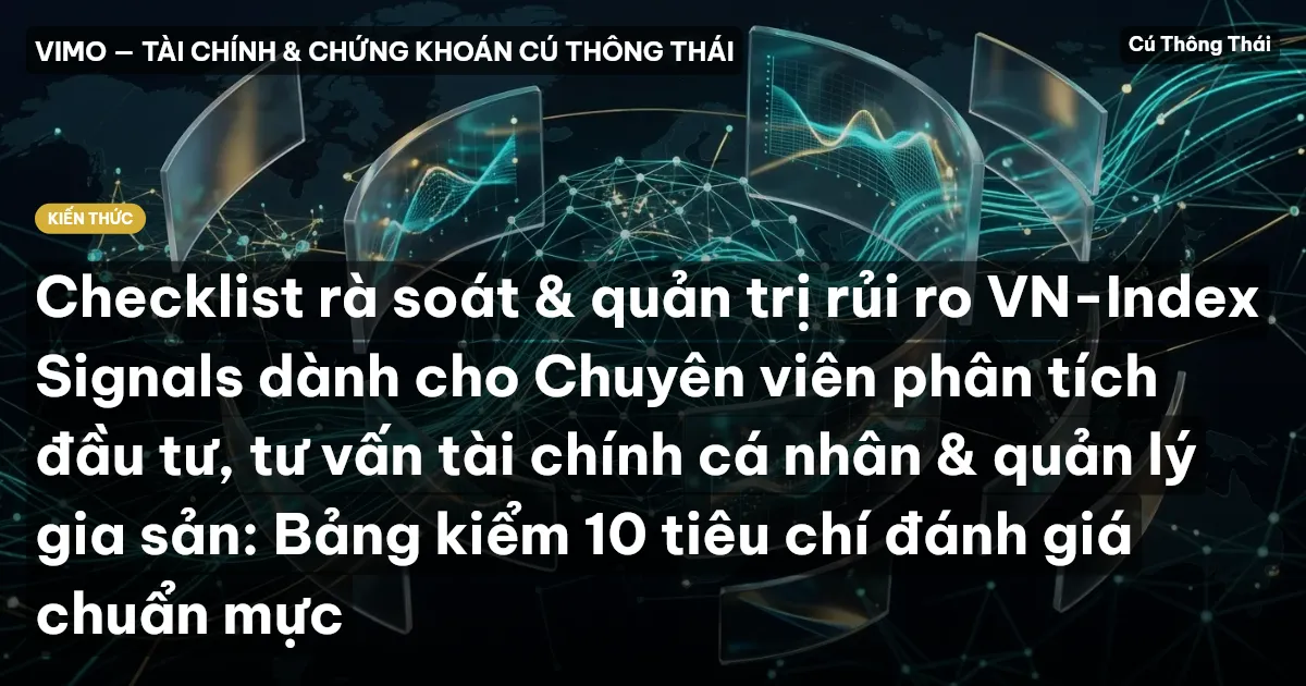 Checklist rà soát & quản trị rủi ro VN-Index Signals dành cho Chuyên viên phân tích đầu tư, tư vấn tài chính cá nhân & quản lý gia sản: Bảng kiểm 10 tiêu chí đánh giá chuẩn mực