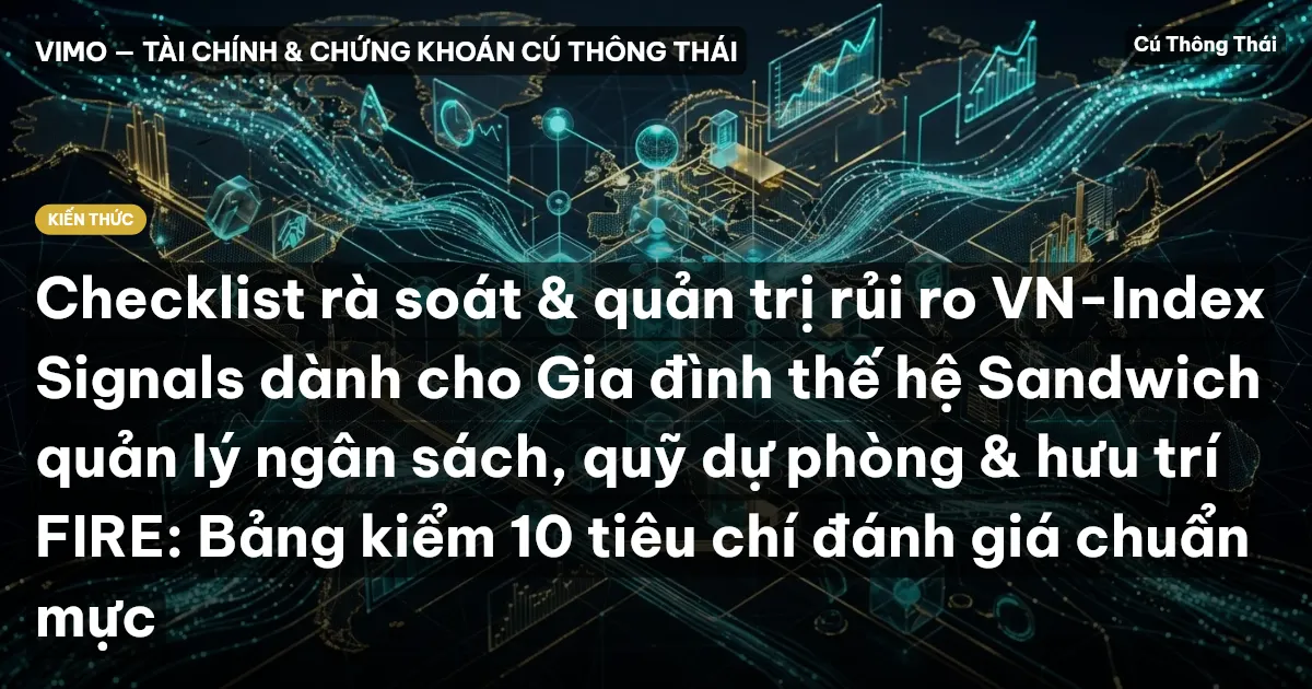 Checklist rà soát & quản trị rủi ro VN-Index Signals dành cho Gia đình thế hệ Sandwich quản lý ngân sách, quỹ dự phòng & hưu trí FIRE: Bảng kiểm 10 tiêu chí đánh giá chuẩn mực