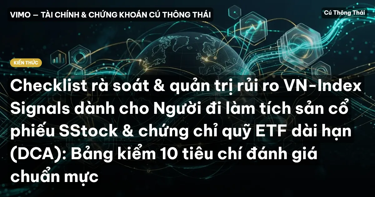 Checklist rà soát & quản trị rủi ro VN-Index Signals dành cho Người đi làm tích sản cổ phiếu SStock & chứng chỉ quỹ ETF dài hạn (DCA): Bảng kiểm 10 tiêu chí đánh giá chuẩn mực