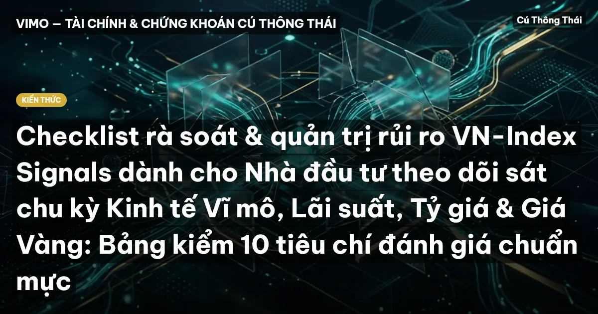 Checklist rà soát & quản trị rủi ro VN-Index Signals dành cho Nhà đầu tư theo dõi sát chu kỳ Kinh tế Vĩ mô, Lãi suất, Tỷ giá & Giá Vàng: Bảng kiểm 10 tiêu chí đánh giá chuẩn mực