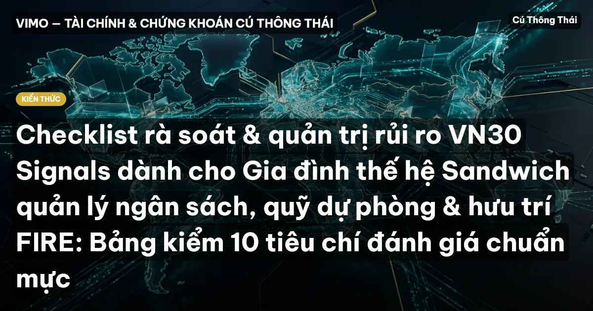 Checklist rà soát & quản trị rủi ro VN30 Signals dành cho Gia đình thế hệ Sandwich quản lý ngân sách, quỹ dự phòng & hưu trí FIRE: Bảng kiểm 10 tiêu chí đánh giá chuẩn mực