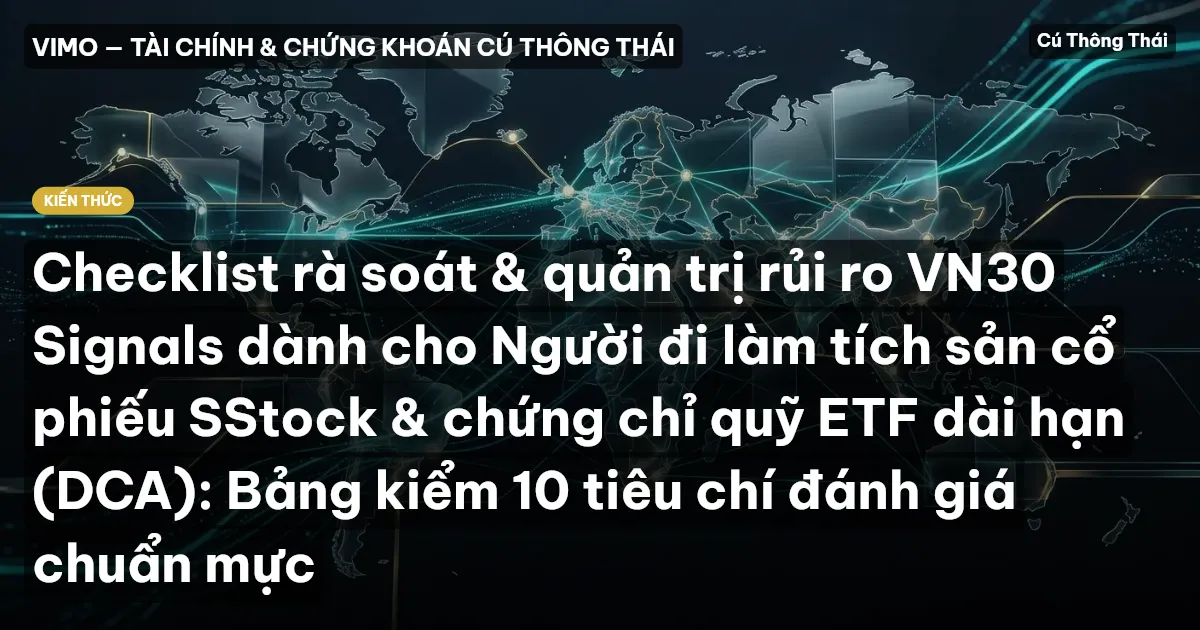 Checklist rà soát & quản trị rủi ro VN30 Signals dành cho Người đi làm tích sản cổ phiếu SStock & chứng chỉ quỹ ETF dài hạn (DCA): Bảng kiểm 10 tiêu chí đánh giá chuẩn mực
