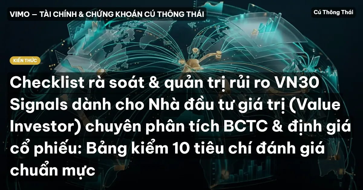 Checklist rà soát & quản trị rủi ro VN30 Signals dành cho Nhà đầu tư giá trị (Value Investor) chuyên phân tích BCTC & định giá cổ phiếu: Bảng kiểm 10 tiêu chí đánh giá chuẩn mực