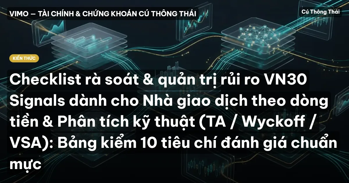 Checklist rà soát & quản trị rủi ro VN30 Signals dành cho Nhà giao dịch theo dòng tiền & Phân tích kỹ thuật (TA / Wyckoff / VSA): Bảng kiểm 10 tiêu chí đánh giá chuẩn mực