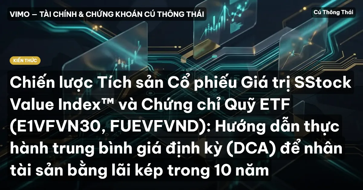 Chiến lược Tích sản Cổ phiếu Giá trị SStock Value Index™ và Chứng chỉ Quỹ ETF (E1VFVN30, FUEVFVND): Hướng dẫn thực hành trung bình giá định kỳ (DCA) để nhân tài sản bằng lãi kép trong 10 năm