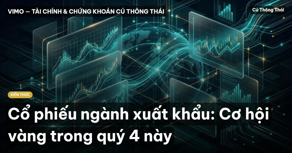 Cổ phiếu ngành xuất khẩu: Cơ hội vàng trong quý 4 này
