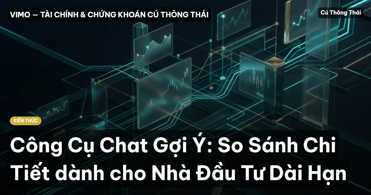 Công Cụ Chat Gợi Ý: So Sánh Chi Tiết dành cho Nhà Đầu Tư Dài Hạn