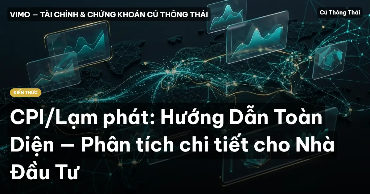 CPI/Lạm phát: Hướng Dẫn Toàn Diện — Phân tích chi tiết cho Nhà Đầu Tư