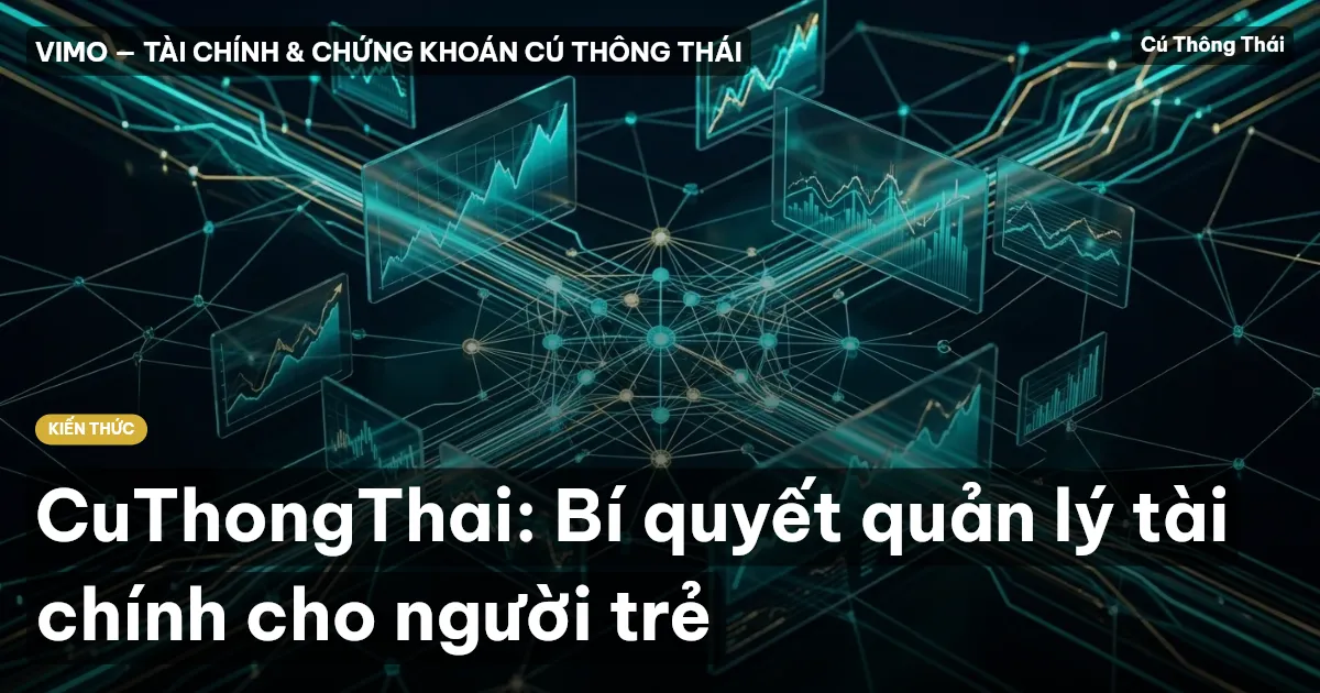 CuThongThai: Bí quyết quản lý tài chính cho người trẻ