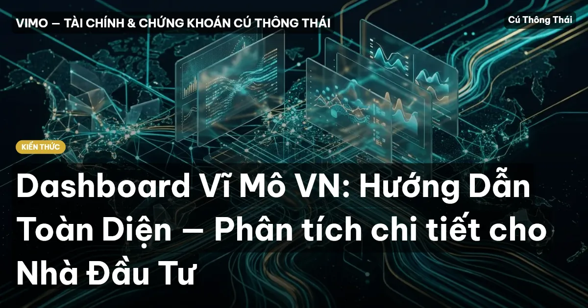 Dashboard Vĩ Mô VN: Hướng Dẫn Toàn Diện — Phân tích chi tiết cho Nhà Đầu Tư