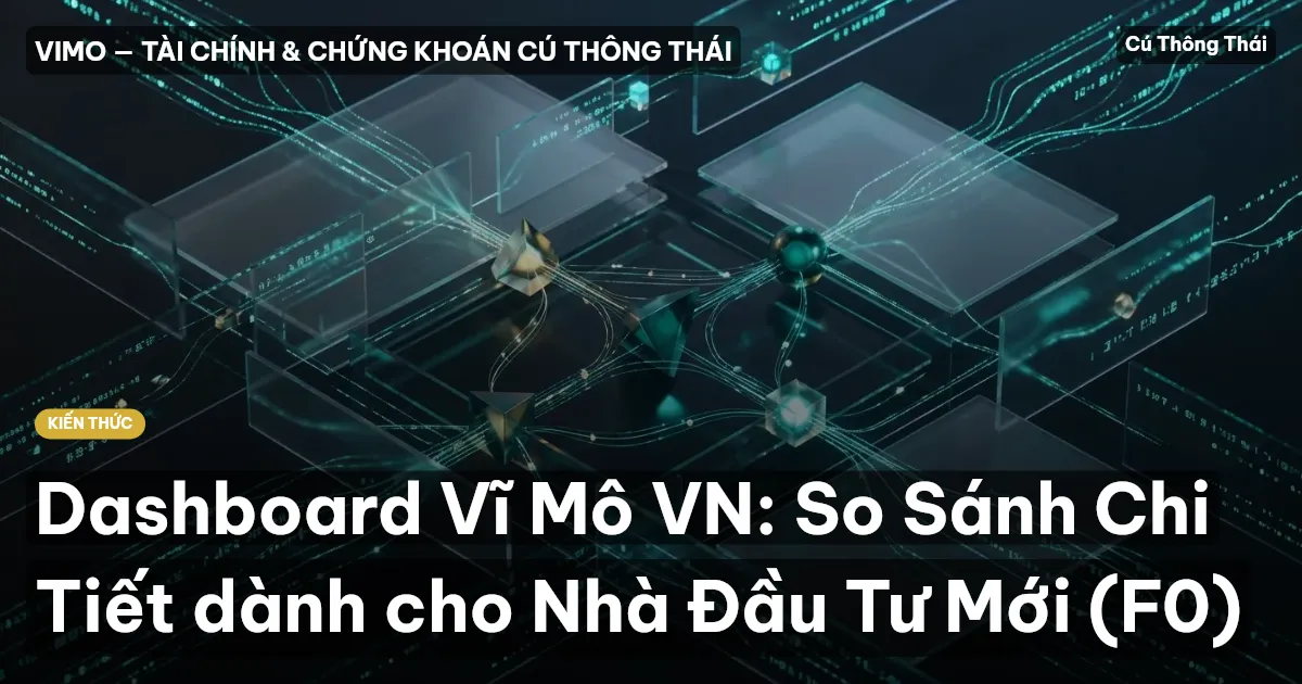Dashboard Vĩ Mô VN: So Sánh Chi Tiết dành cho Nhà Đầu Tư Mới (F0)