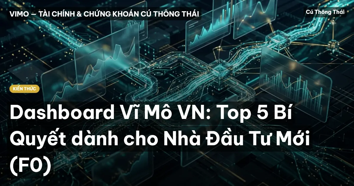 Dashboard Vĩ Mô VN: Top 5 Bí Quyết dành cho Nhà Đầu Tư Mới (F0)