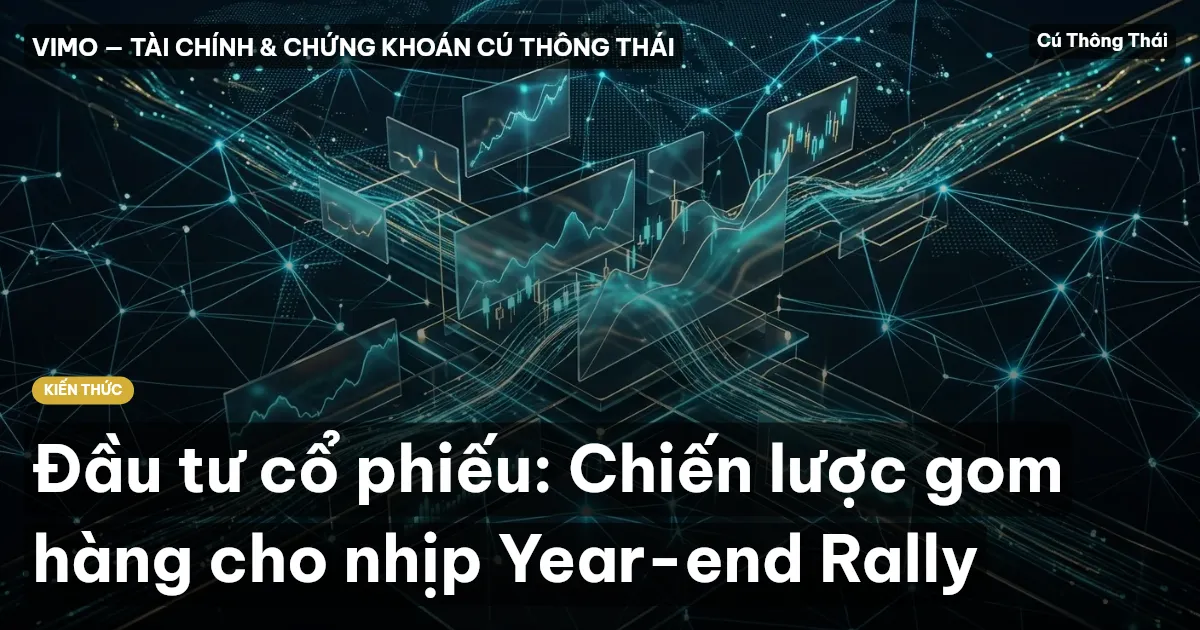 Đầu tư cổ phiếu: Chiến lược gom hàng cho nhịp Year-end Rally