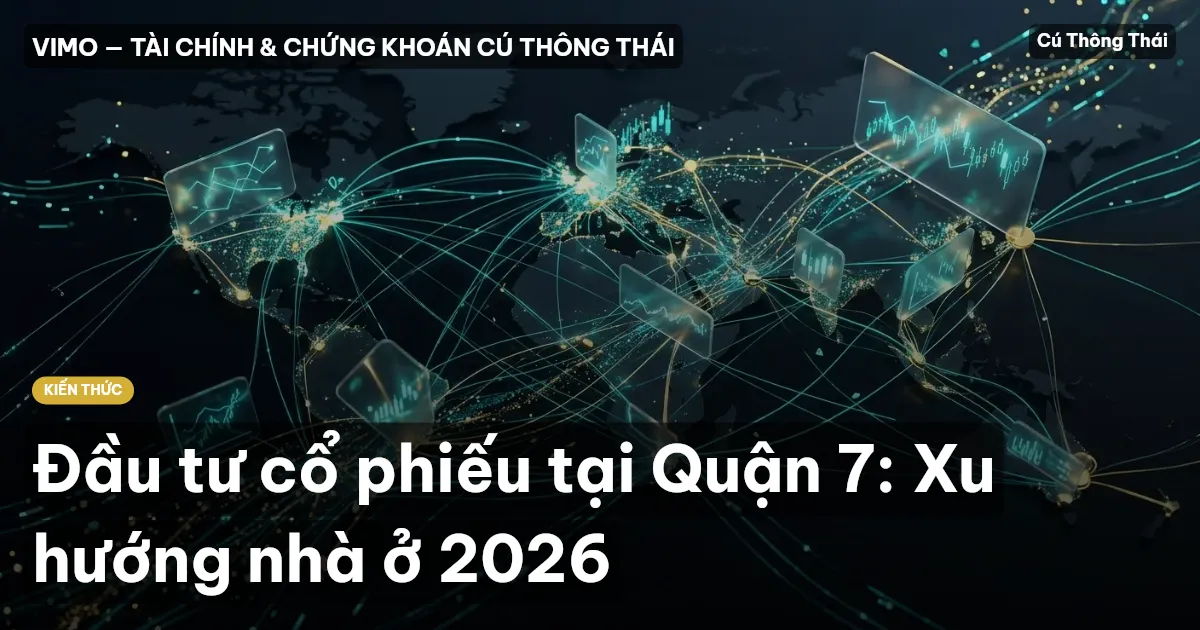 Đầu tư cổ phiếu tại Quận 7: Xu hướng nhà ở 2026