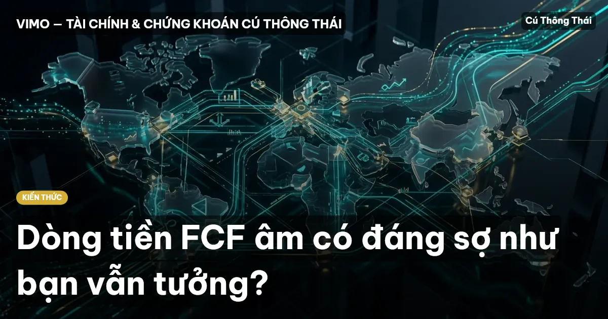 Dòng tiền FCF âm có đáng sợ như bạn vẫn tưởng?