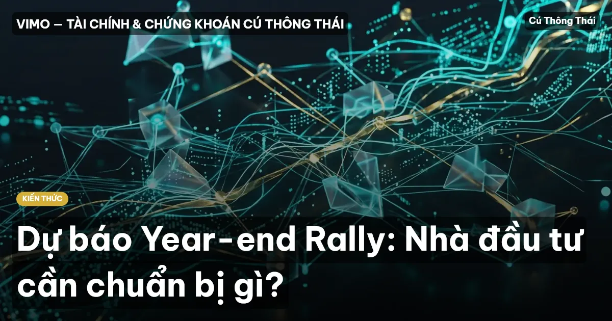Dự báo Year-end Rally: Nhà đầu tư cần chuẩn bị gì?