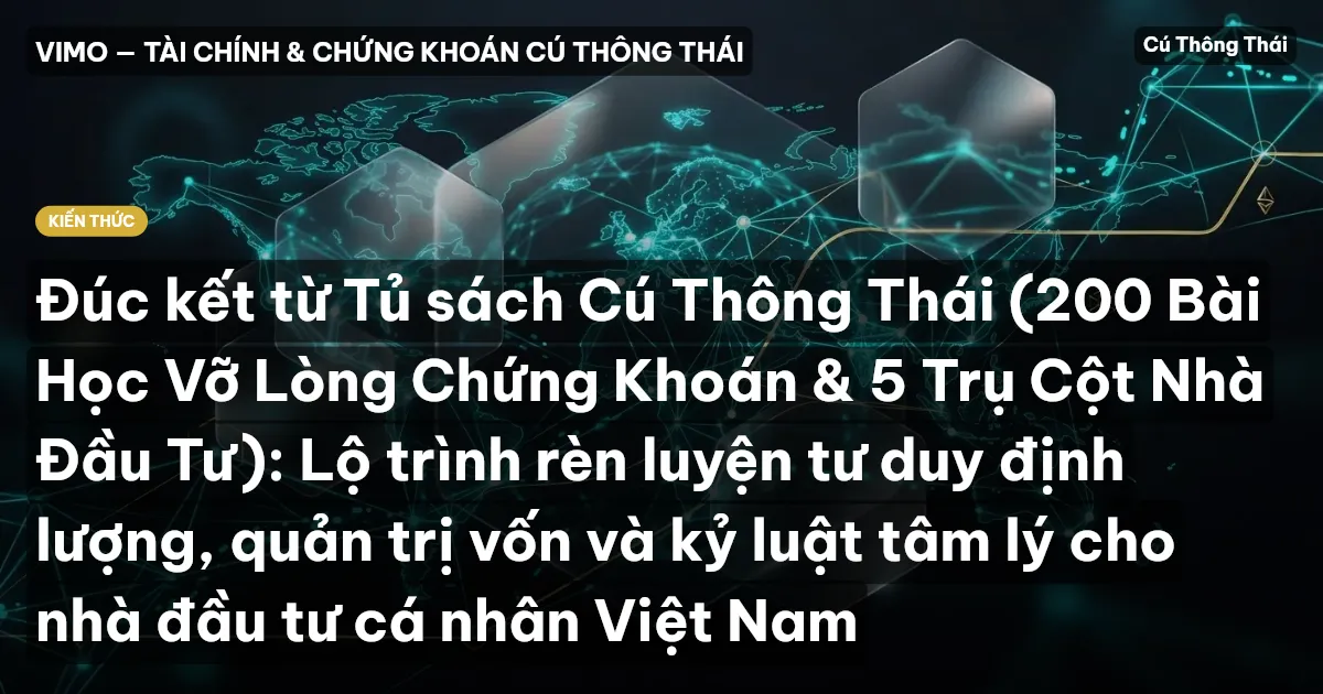 Đúc kết từ Tủ sách Cú Thông Thái (200 Bài Học Vỡ Lòng Chứng Khoán & 5 Trụ Cột Nhà Đầu Tư): Lộ trình rèn luyện tư duy định lượng, quản trị vốn và kỷ luật tâm lý cho nhà đầu tư cá nhân Việt Nam
