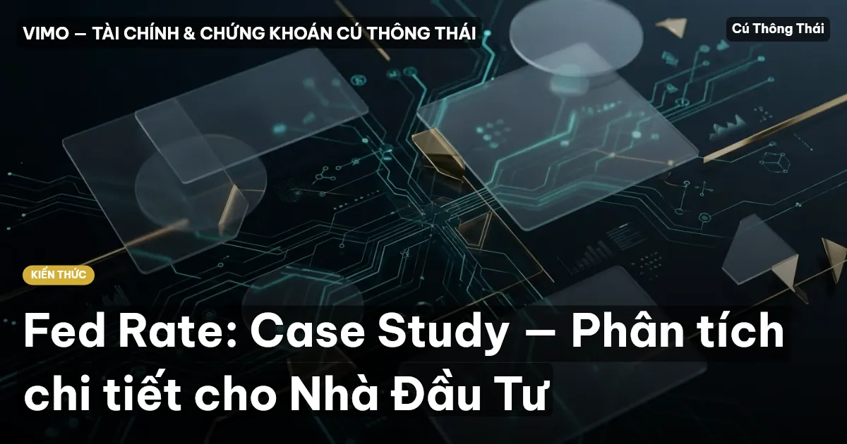 Fed Rate: Case Study — Phân tích chi tiết cho Nhà Đầu Tư