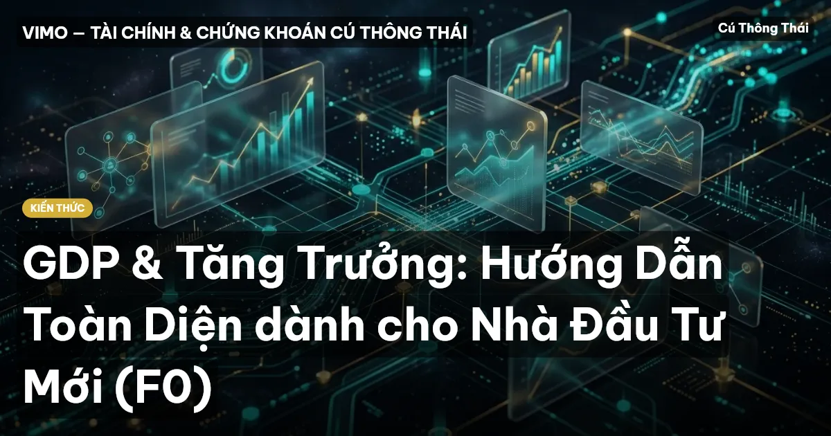 GDP & Tăng Trưởng: Hướng Dẫn Toàn Diện dành cho Nhà Đầu Tư Mới (F0)
