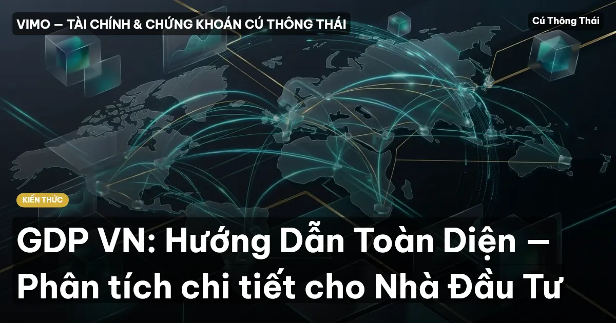 GDP VN: Hướng Dẫn Toàn Diện — Phân tích chi tiết cho Nhà Đầu Tư
