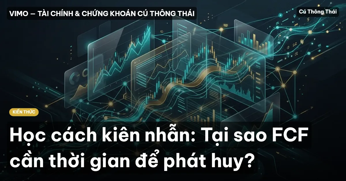Học cách kiên nhẫn: Tại sao FCF cần thời gian để phát huy?