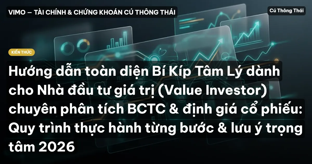 Hướng dẫn toàn diện Bí Kíp Tâm Lý dành cho Nhà đầu tư giá trị (Value Investor) chuyên phân tích BCTC & định giá cổ phiếu: Quy trình thực hành từng bước & lưu ý trọng tâm 2026