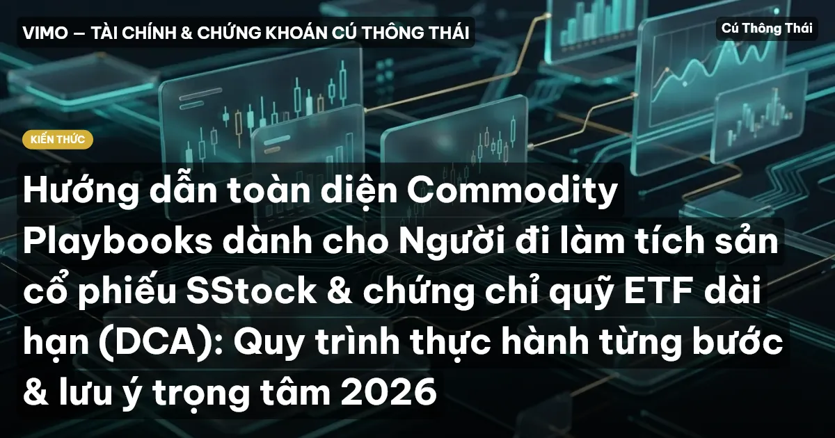 Hướng dẫn toàn diện Commodity Playbooks dành cho Người đi làm tích sản cổ phiếu SStock & chứng chỉ quỹ ETF dài hạn (DCA): Quy trình thực hành từng bước & lưu ý trọng tâm 2026
