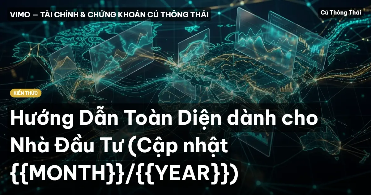 Hướng Dẫn Toàn Diện dành cho Nhà Đầu Tư (Cập nhật {{MONTH}}/{{YEAR}})