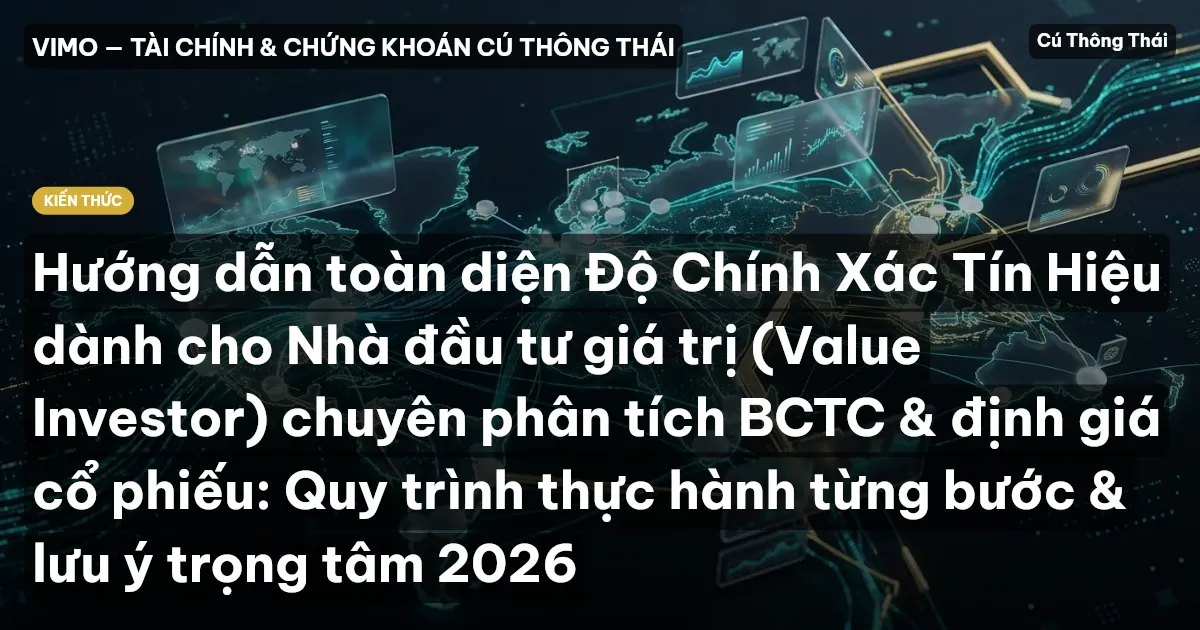 Hướng dẫn toàn diện Độ Chính Xác Tín Hiệu dành cho Nhà đầu tư giá trị (Value Investor) chuyên phân tích BCTC & định giá cổ phiếu: Quy trình thực hành từng bước & lưu ý trọng tâm 2026