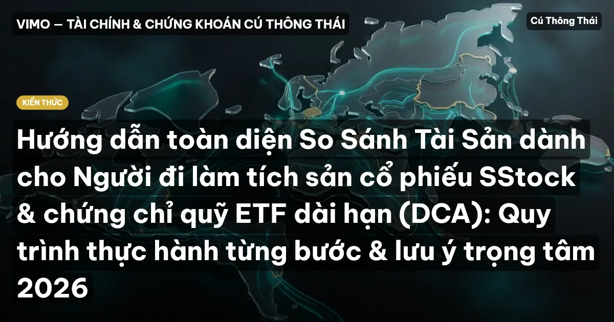 Hướng dẫn toàn diện So Sánh Tài Sản dành cho Người đi làm tích sản cổ phiếu SStock & chứng chỉ quỹ ETF dài hạn (DCA): Quy trình thực hành từng bước & lưu ý trọng tâm 2026