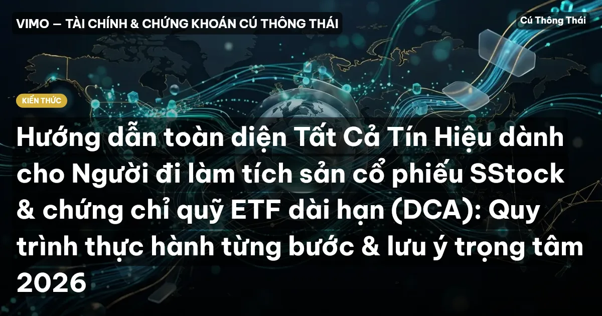 Hướng dẫn toàn diện Tất Cả Tín Hiệu dành cho Người đi làm tích sản cổ phiếu SStock & chứng chỉ quỹ ETF dài hạn (DCA): Quy trình thực hành từng bước & lưu ý trọng tâm 2026