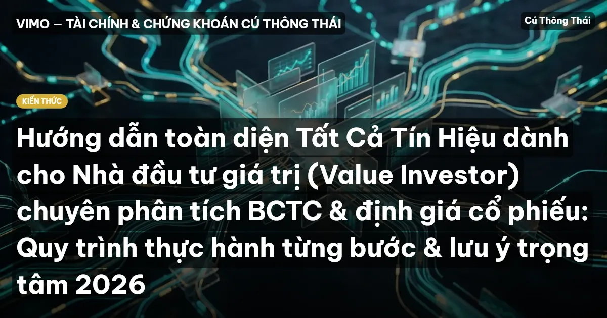 Hướng dẫn toàn diện Tất Cả Tín Hiệu dành cho Nhà đầu tư giá trị (Value Investor) chuyên phân tích BCTC & định giá cổ phiếu: Quy trình thực hành từng bước & lưu ý trọng tâm 2026