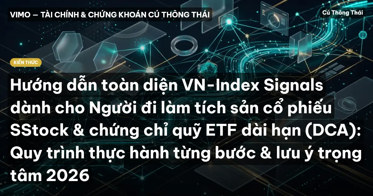 Hướng dẫn toàn diện VN-Index Signals dành cho Người đi làm tích sản cổ phiếu SStock & chứng chỉ quỹ ETF dài hạn (DCA): Quy trình thực hành từng bước & lưu ý trọng tâm 2026
