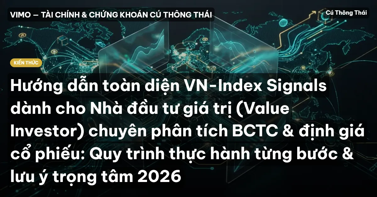 Hướng dẫn toàn diện VN-Index Signals dành cho Nhà đầu tư giá trị (Value Investor) chuyên phân tích BCTC & định giá cổ phiếu: Quy trình thực hành từng bước & lưu ý trọng tâm 2026