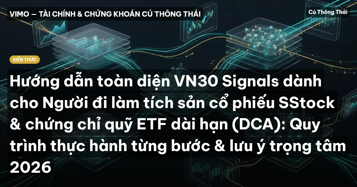 Hướng dẫn toàn diện VN30 Signals dành cho Người đi làm tích sản cổ phiếu SStock & chứng chỉ quỹ ETF dài hạn (DCA): Quy trình thực hành từng bước & lưu ý trọng tâm 2026