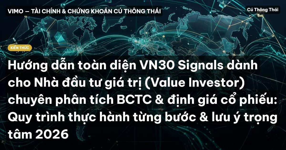 Hướng dẫn toàn diện VN30 Signals dành cho Nhà đầu tư giá trị (Value Investor) chuyên phân tích BCTC & định giá cổ phiếu: Quy trình thực hành từng bước & lưu ý trọng tâm 2026