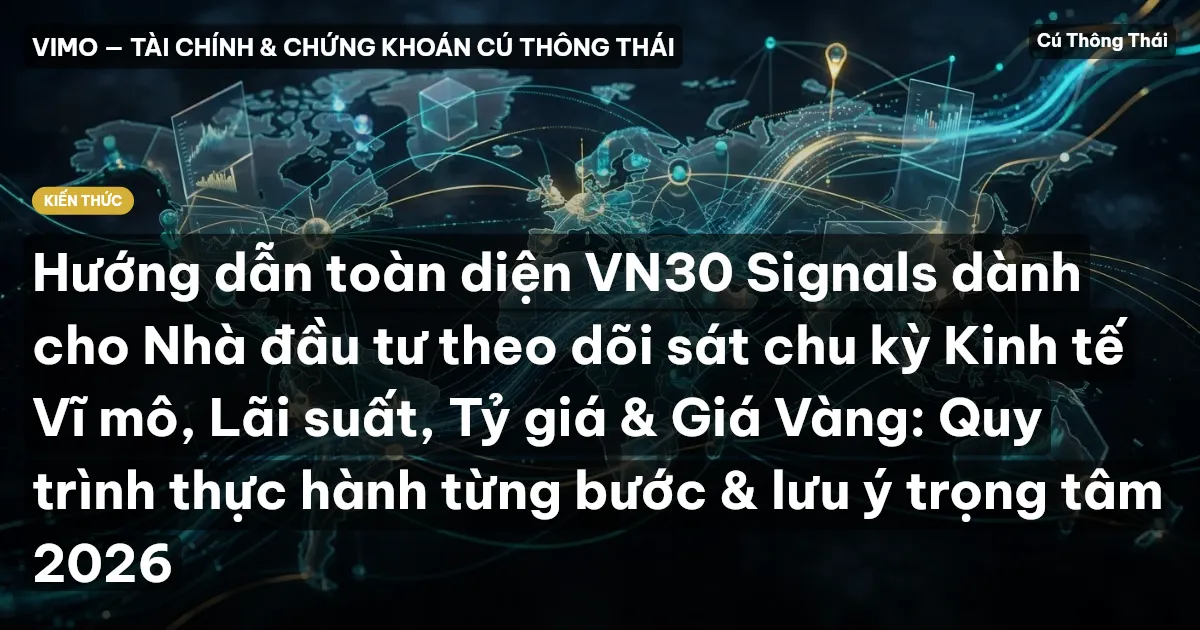 Hướng dẫn toàn diện VN30 Signals dành cho Nhà đầu tư theo dõi sát chu kỳ Kinh tế Vĩ mô, Lãi suất, Tỷ giá & Giá Vàng: Quy trình thực hành từng bước & lưu ý trọng tâm 2026