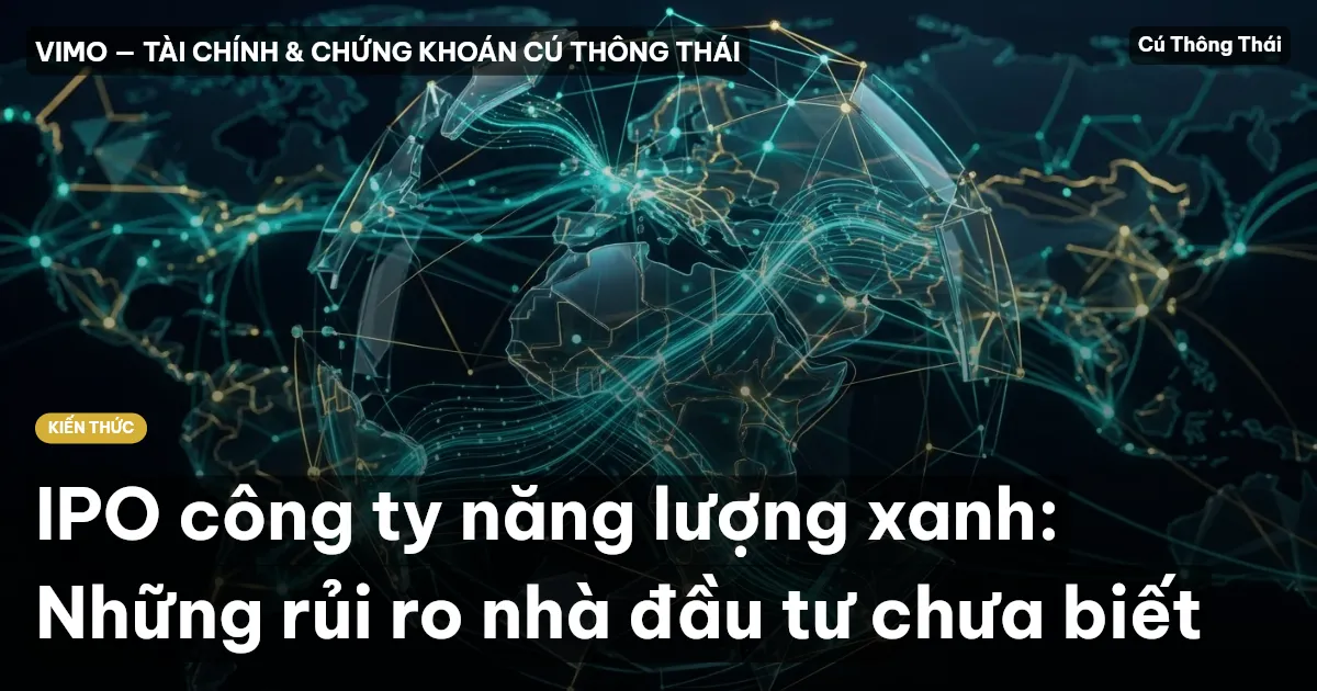 IPO công ty năng lượng xanh: Những rủi ro nhà đầu tư chưa biết