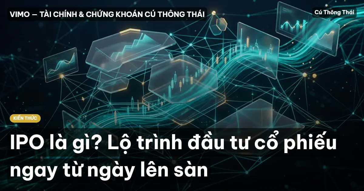 IPO là gì? Lộ trình đầu tư cổ phiếu ngay từ ngày lên sàn