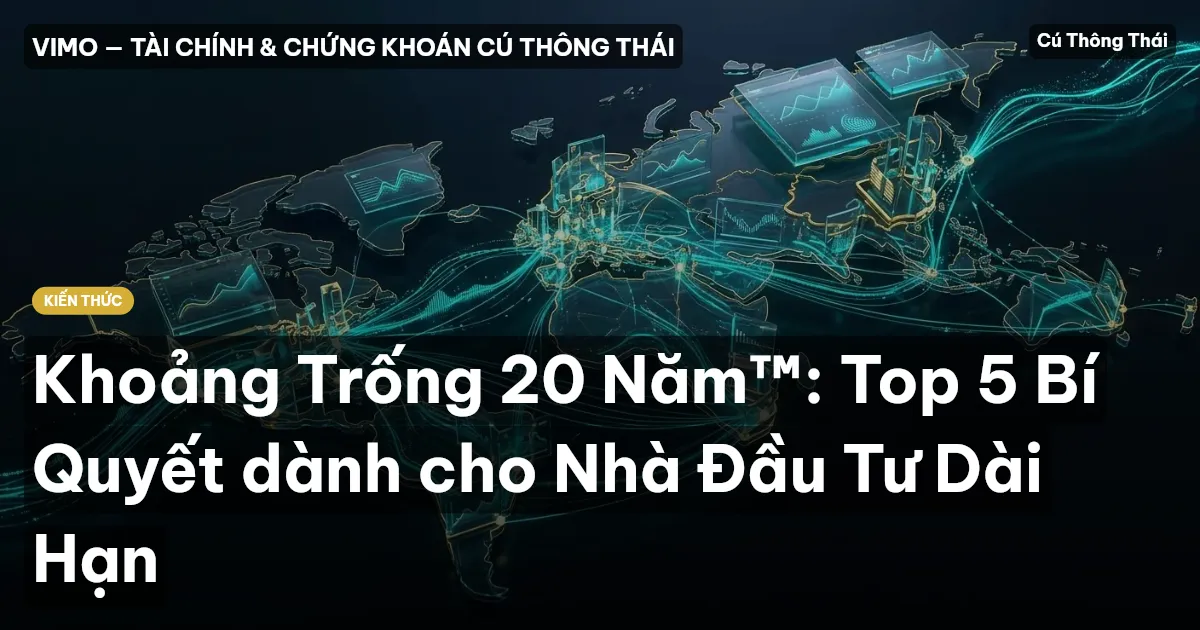 Khoảng Trống 20 Năm™: Top 5 Bí Quyết dành cho Nhà Đầu Tư Dài Hạn
