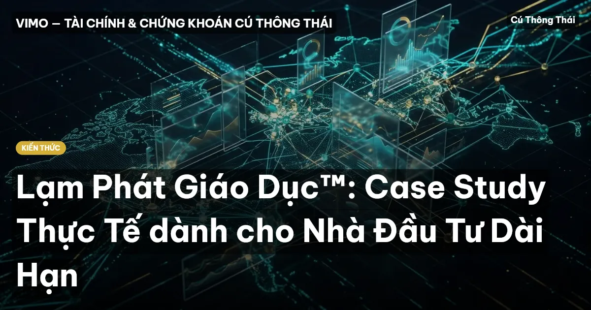 Lạm Phát Giáo Dục™: Case Study Thực Tế dành cho Nhà Đầu Tư Dài Hạn