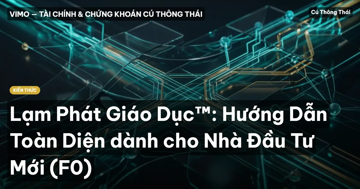Lạm Phát Giáo Dục™: Hướng Dẫn Toàn Diện dành cho Nhà Đầu Tư Mới (F0)