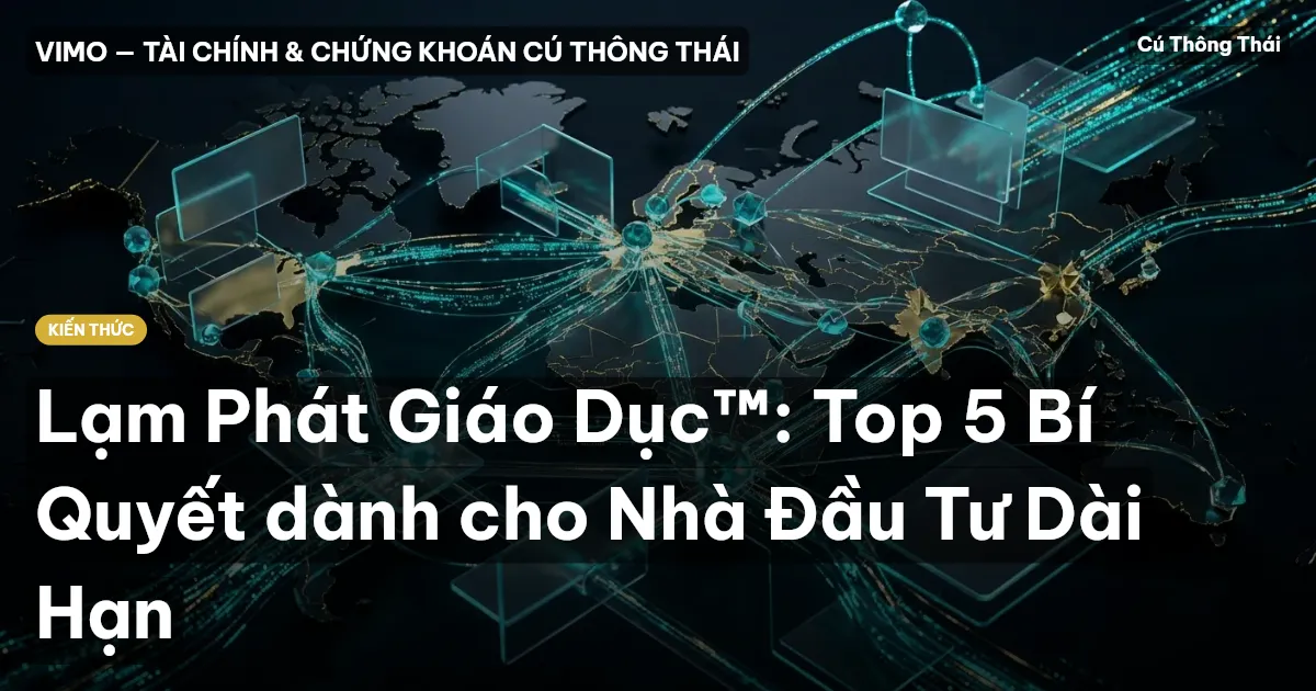 Lạm Phát Giáo Dục™: Top 5 Bí Quyết dành cho Nhà Đầu Tư Dài Hạn