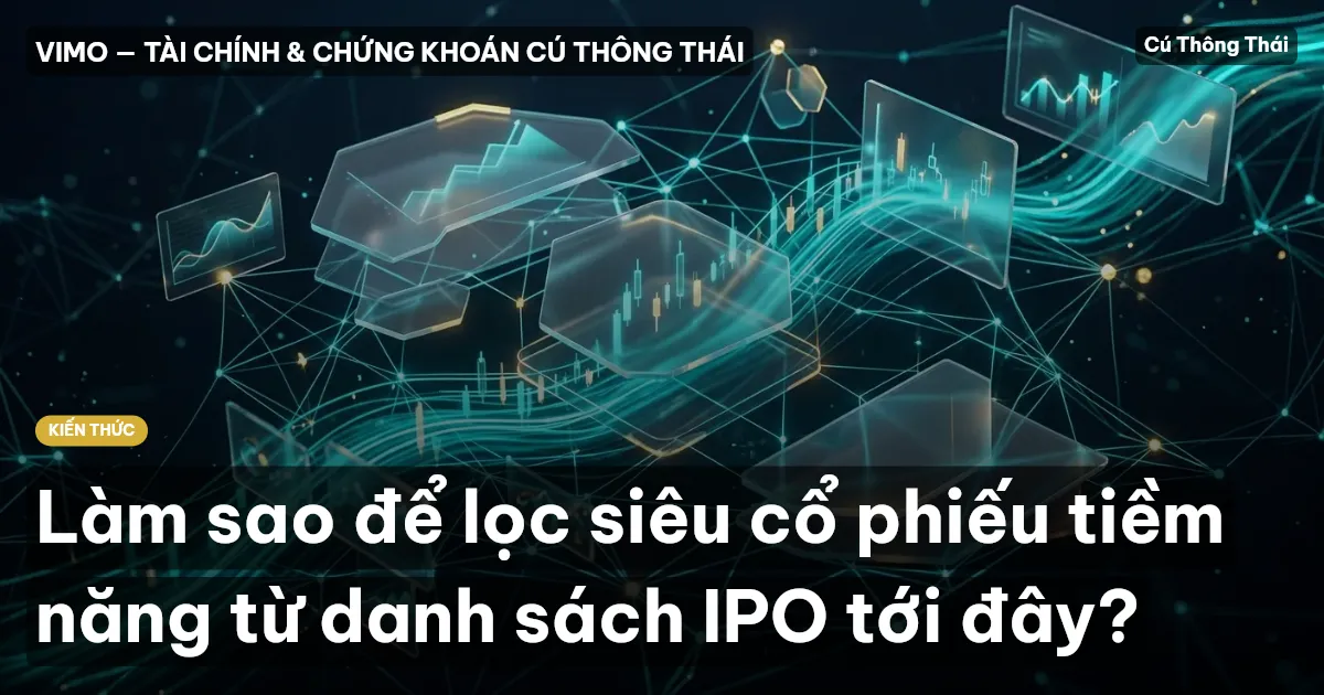 Làm sao để lọc siêu cổ phiếu tiềm năng từ danh sách IPO tới đây?