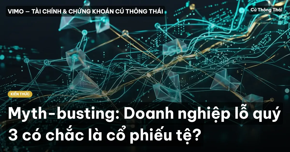Myth-busting: Doanh nghiệp lỗ quý 3 có chắc là cổ phiếu tệ?